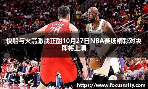 快船与火箭激战正酣10月27日NBA赛场精彩对决即将上演