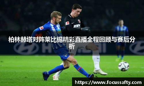 柏林赫塔对阵莱比锡精彩直播全程回顾与赛后分析
