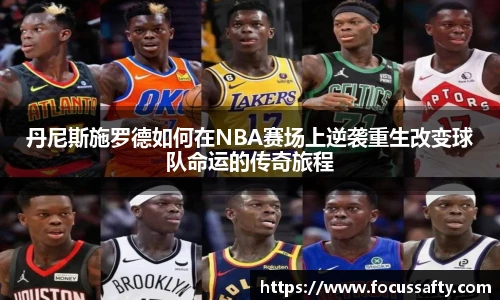 丹尼斯施罗德如何在NBA赛场上逆袭重生改变球队命运的传奇旅程