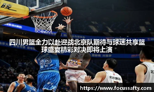 四川男篮全力以赴迎战北京队期待与球迷共享篮球盛宴精彩对决即将上演